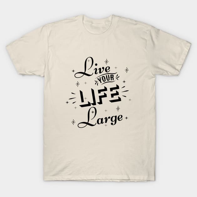 Live your life large T-Shirt by bluehair